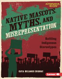 Icon image Native Mascots, Myths, and Misrepresentation: Battling Indigenous Stereotypes