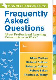 Icon image Concise Answers to Frequently Asked Questions About Professional Learning Communities at Work TM: (Strategies for Building a Positive Learning Environment: Stronger Relationships for Better Leadership)