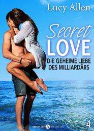 Icon image Secret Love, band 4: Die geheime Liebe des Milliardärs