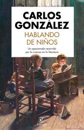 Icon image Hablando de niños: Un apasionado recorrido por la crianza en la literatura