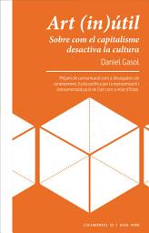 Icon image Art (in)útil: Sobre com el capitalisme desactiva la cultura