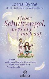 Icon image Lieber Schutzengel, pass auf mich auf: Sieben außergewöhnliche Geschichten über Mut, Liebe und Freundschaft