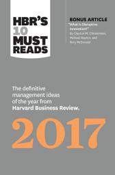 Icon image HBR's 10 Must Reads 2017: The Definitive Management Ideas of the Year from Harvard Business Review (with bonus article “What Is Disruptive Innovation?”) (HBR's 10 Must Reads)