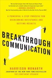 Icon image Breakthrough Communication: A Powerful 4-Step Process for Overcoming Resistance and Getting Results
