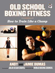 Icon image Old School Boxing Fitness: How to Train Like a Champ