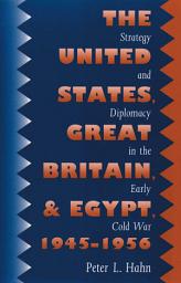 Icon image The United States, Great Britain, and Egypt, 1945-1956: Strategy and Diplomacy in the Early Cold War