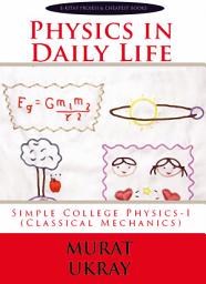 Icon image Physics In Daily Life: Simple College Physics-I (Classical Mechanics)