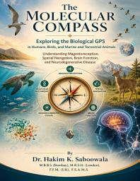 Icon image The Molecular Compass: Exploring the Biological GPS in Humans, Birds, and Marine and Terrestrial Animals: Understanding Magnetoreception, Spatial Navigation, Brain Function, and Neurodegenerative Disease