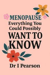 Icon image Menopause: Everything You Could Possibly Want to Know