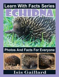 Icon image Echidna Photos and Facts for Everyone: Amazing Animal Pictures in Nature