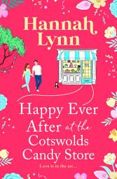 Icon image Happy Ever After at the Cotswolds Candy Store: A candy-sweet romance from Hannah Lynn