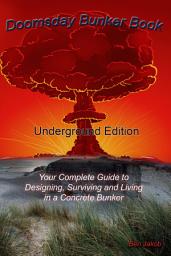 Icon image Doomsday Bunker Book: Your Complete Guide to Designing, Surviving and Living in an Underground Concrete Bunker, and for When TSHTF