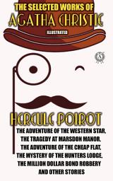 Icon image Selected Works of Agatha Christie. Illustrated: Hercule Poirot: The Adventure of the Western Star, The Tragedy at Marsdon Manor, The Adventure of the Cheap Flat, The Mystery of the Hunters Lodge, The Million Dollar Bond Robbery and other stories