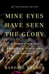 Icon image Mine Eyes Have Seen the Glory: A Journey into the Evangelical Subculture in America, 25th Anniversary Edition