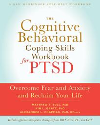 Icon image The Cognitive Behavioral Coping Skills Workbook for PTSD: Overcome Fear and Anxiety and Reclaim Your Life