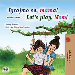 Icon image Igrajmo se, mama! Let’s Play, Mom!: Croatian English Bilingual Book for Kids