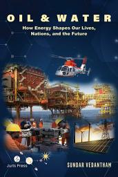Icon image Oil & Water: How Energy Shapes Our Lives, Nations, and the Future