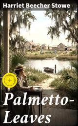 Icon image Palmetto-Leaves: Enriched edition. Exploring Florida's Landscapes and Culture Through Stowe's Engaging Narrative