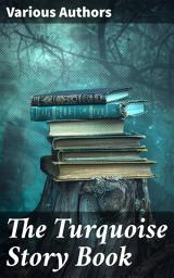 Icon image The Turquoise Story Book: Stories and Legends of Summer and Nature