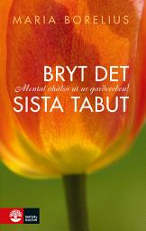 Icon image Bryt det sista tabut : mental ohälsa ut ur garderoben