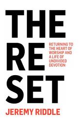 Icon image The Reset : Returning to the Heart of Worship and a Life of Undivided Devotion