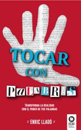 Icon image Tocar con palabras: Transforma la realidad con el poder de tus palabras