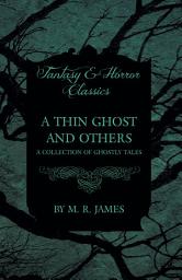 Icon image A Thin Ghost and Others - A Collection of Ghostly Tales (Fantasy and Horror Classics)