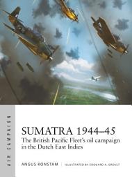 Icon image Sumatra 1944–45: The British Pacific Fleet's oil campaign in the Dutch East Indies