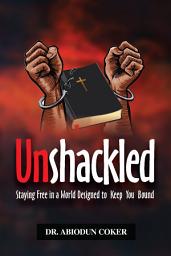 Icon image Unshackled: Staying Free in a World Designed to Keep You Bound