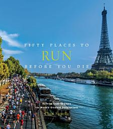 Icon image Fifty Places to Run Before You Die: Running Experts Share the World's Greatest Destinations