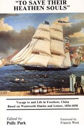 Icon image "To Save Their Heathen Souls": Voyage to and life in Foochow, China, based on the Wentworth Diaries and Letters, 1854-1858