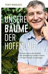 Icon image Unsere Bäume der Hoffnung: Wie ein Mann die Wunder der Schöpfung nutzbar macht, um den Hunger zu besiegen