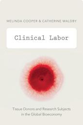 Icon image Clinical Labor: Tissue Donors and Research Subjects in the Global Bioeconomy