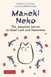 Icon image Maneki Neko: The Japanese Secret to Good Luck and Happiness