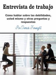 Icon image Entrevista de trabajo: Cómo hablar sobre las debilidades, usted mismo y otras preguntas y respuestas