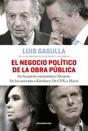 Icon image El negocio político de la obra pública: De la patria contratista a Menem. De los noventa a Kirchner. De CFK a Macri
