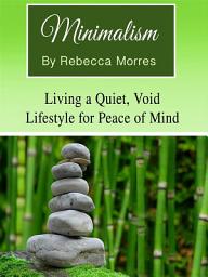Icon image Minimalism: Living a Quiet, Void Lifestyle for Peace of Mind