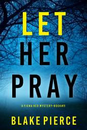 Icon image Let Her Pray (A Fiona Red FBI Suspense Thriller—Book 11)