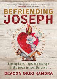 Icon image Befriending St. Joseph: Finding Faith, Hope, and Courage in the Seven Sorrows Devotion