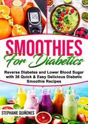 Icon image Smoothies for Diabetics: Reverse Diabetes and Lower Blood Sugar with 36 Quick & Easy Delicious Diabetic Smoothie Recipes