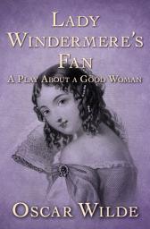 Icon image Lady Windermere's Fan: A Play About a Good Woman