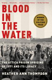Icon image Blood in the Water (Pulitzer Prize Winner): The Attica Prison Uprising of 1971 and Its Legacy