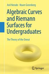 Icon image Algebraic Curves and Riemann Surfaces for Undergraduates: The Theory of the Donut