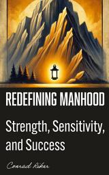 Icon image Redefining Manhood: Strength, Sensitivity, and Success