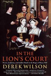 Icon image In the Lion's Court: Power, Ambition, and Sudden Death in the Reign of Henry VIII