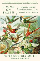 Icon image Living on Earth: Forests, Corals, Consciousness, and the Making of the World