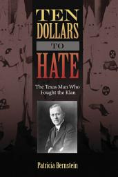 Icon image Ten Dollars to Hate: The Texas Man Who Fought the Klan
