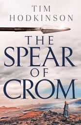 Icon image The Spear of Crom: a thrilling historical adventure set in Roman-occupied Celtic Britain