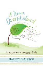 Icon image A Woman Overwhelmed: Finding God in the Messes of Life