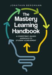 Icon image The Mastery Learning Handbook: A Competency-Based Approach to Student Achievement
